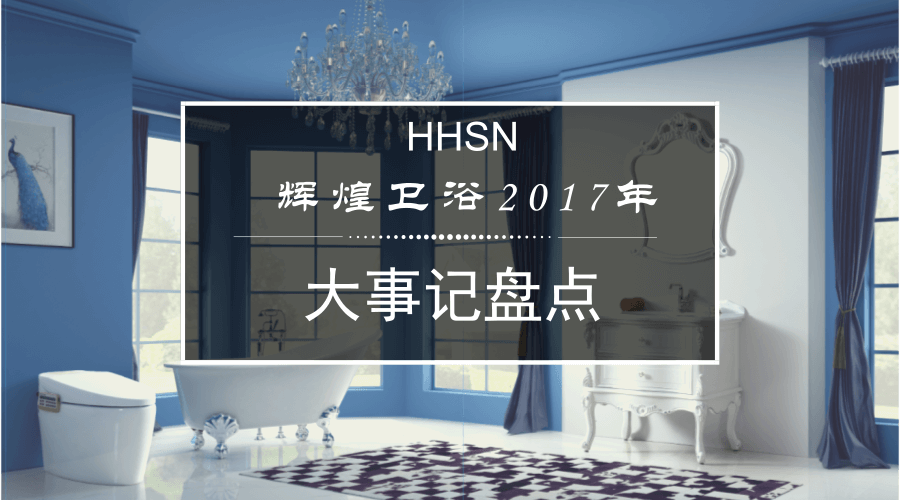 輝煌衛(wèi)浴2017大事記，回首我們的故事！